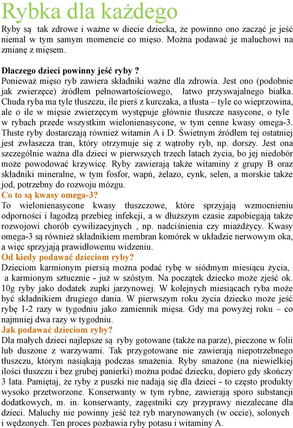 Chuda ryba ma tyle tłuszczu, ile pierś z kurczaka, a tłusta tyle co wieprzowina, ale o ile w mięsie zwierzęcym występuje głównie tłuszcze nasycone, o tyle w rybach przede wszystkim wielonienasycone,