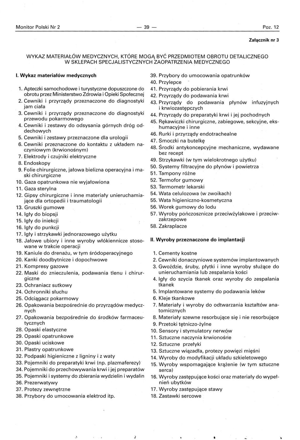 Cewniki i przyrządy przeznaczone do diagnostyki przewodu pokarmowego 4. Cewniki i zestawy do odsysania górnych dróg oddechowych 5. Cewniki i zestawy przeznaczone dla urologii 6.