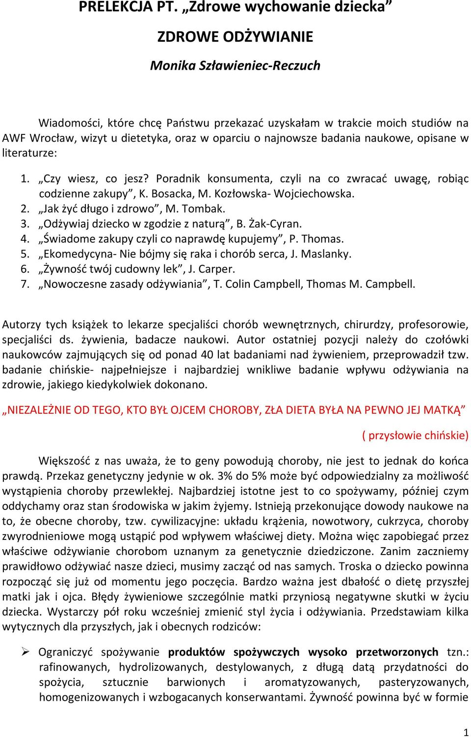 najnowsze badania naukowe, opisane w literaturze: 1. Czy wiesz, co jesz? Poradnik konsumenta, czyli na co zwracać uwagę, robiąc codzienne zakupy, K. Bosacka, M. Kozłowska- Wojciechowska. 2.