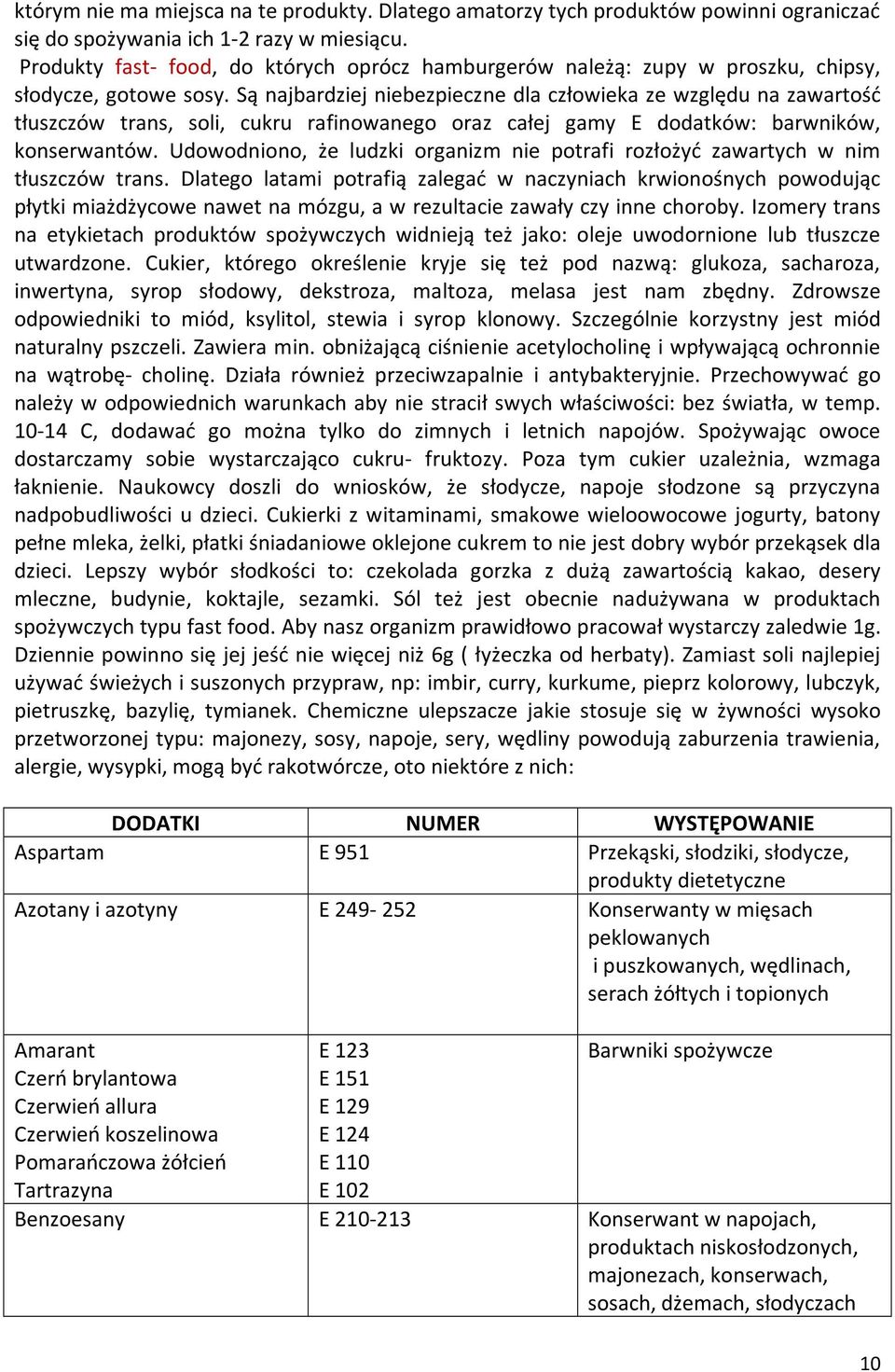 Są najbardziej niebezpieczne dla człowieka ze względu na zawartość tłuszczów trans, soli, cukru rafinowanego oraz całej gamy E dodatków: barwników, konserwantów.