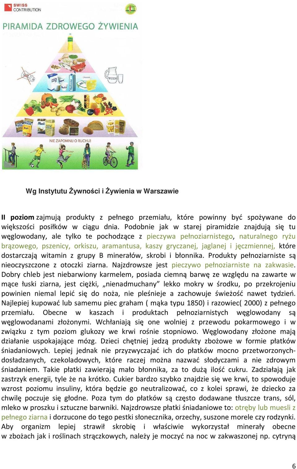 i jęczmiennej, które dostarczają witamin z grupy B minerałów, skrobi i błonnika. Produkty pełnoziarniste są nieoczyszczone z otoczki ziarna. Najzdrowsze jest pieczywo pełnoziarniste na zakwasie.