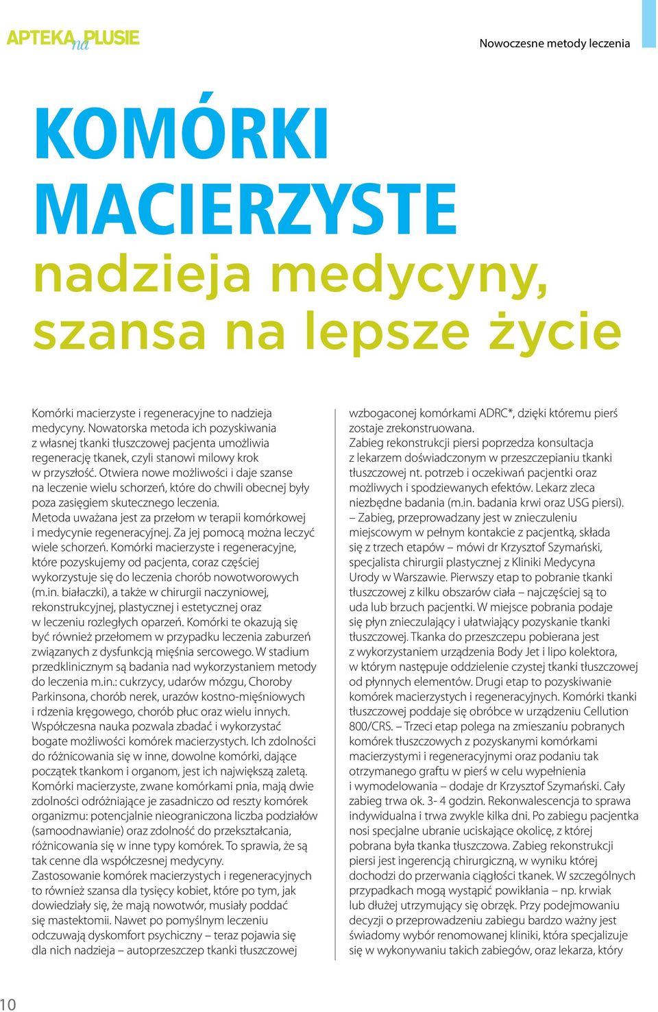 Otwiera nowe możliwości i daje szanse na leczenie wielu schorzeń, które do chwili obecnej były poza zasięgiem skutecznego leczenia.