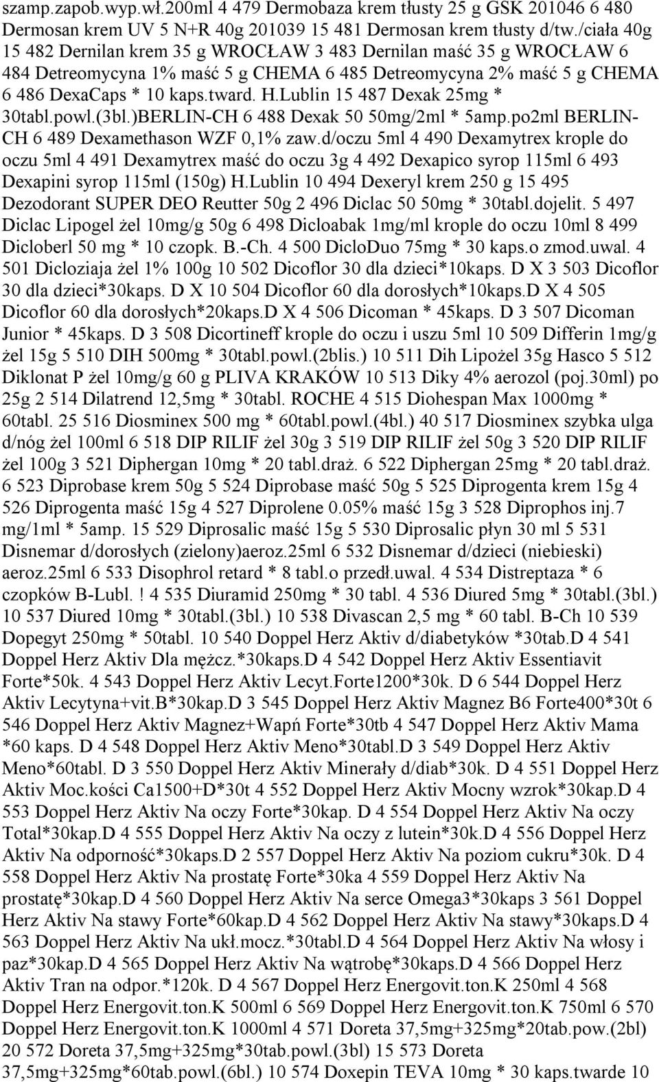 Lublin 15 487 Dexak 25mg * 30tabl.powl.(3bl.)BERLIN-CH 6 488 Dexak 50 50mg/2ml * 5amp.po2ml BERLIN- CH 6 489 Dexamethason WZF 0,1% zaw.