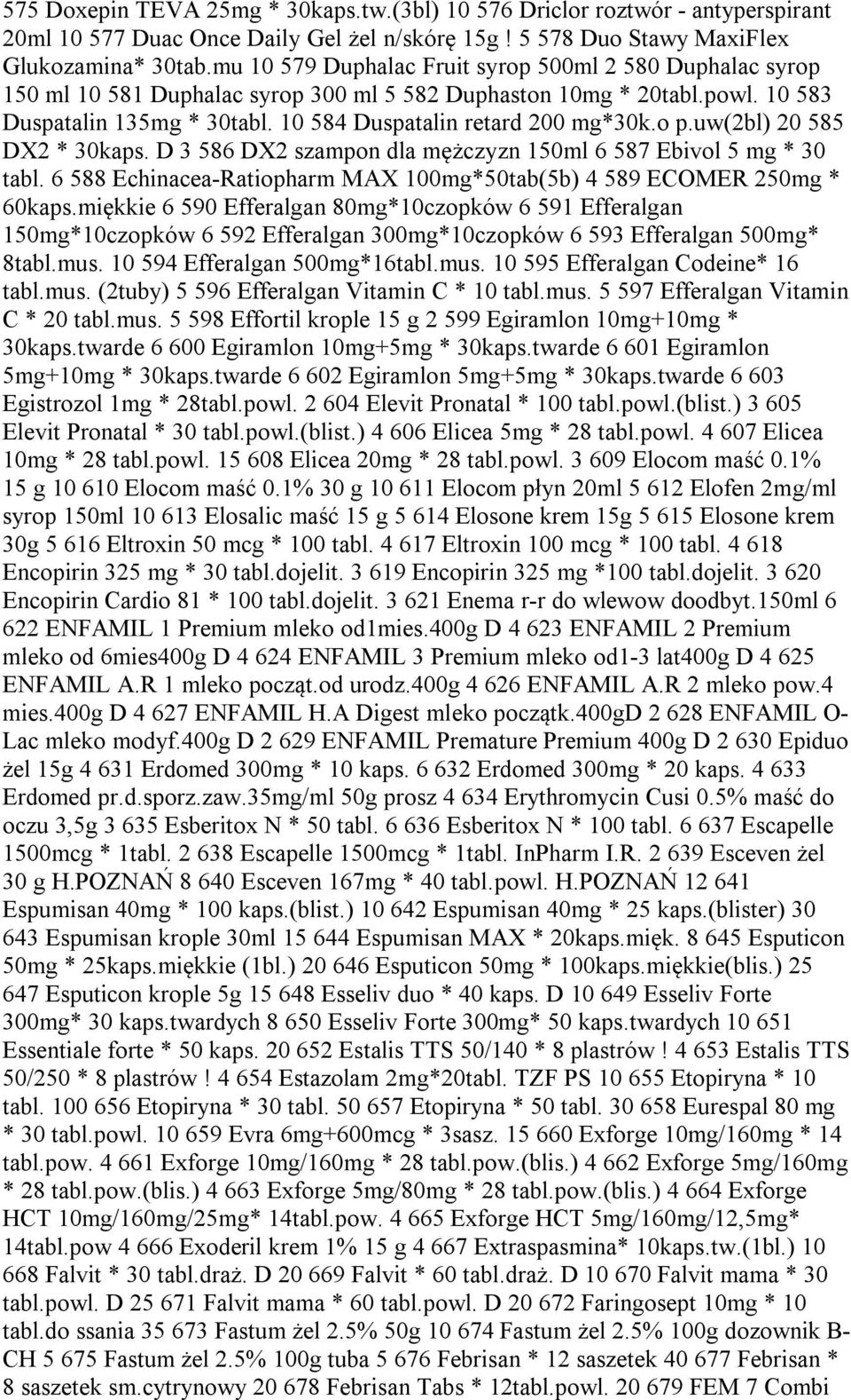 o p.uw(2bl) 20 585 DX2 * 30kaps. D 3 586 DX2 szampon dla mężczyzn 150ml 6 587 Ebivol 5 mg * 30 tabl. 6 588 Echinacea-Ratiopharm MAX 100mg*50tab(5b) 4 589 ECOMER 250mg * 60kaps.