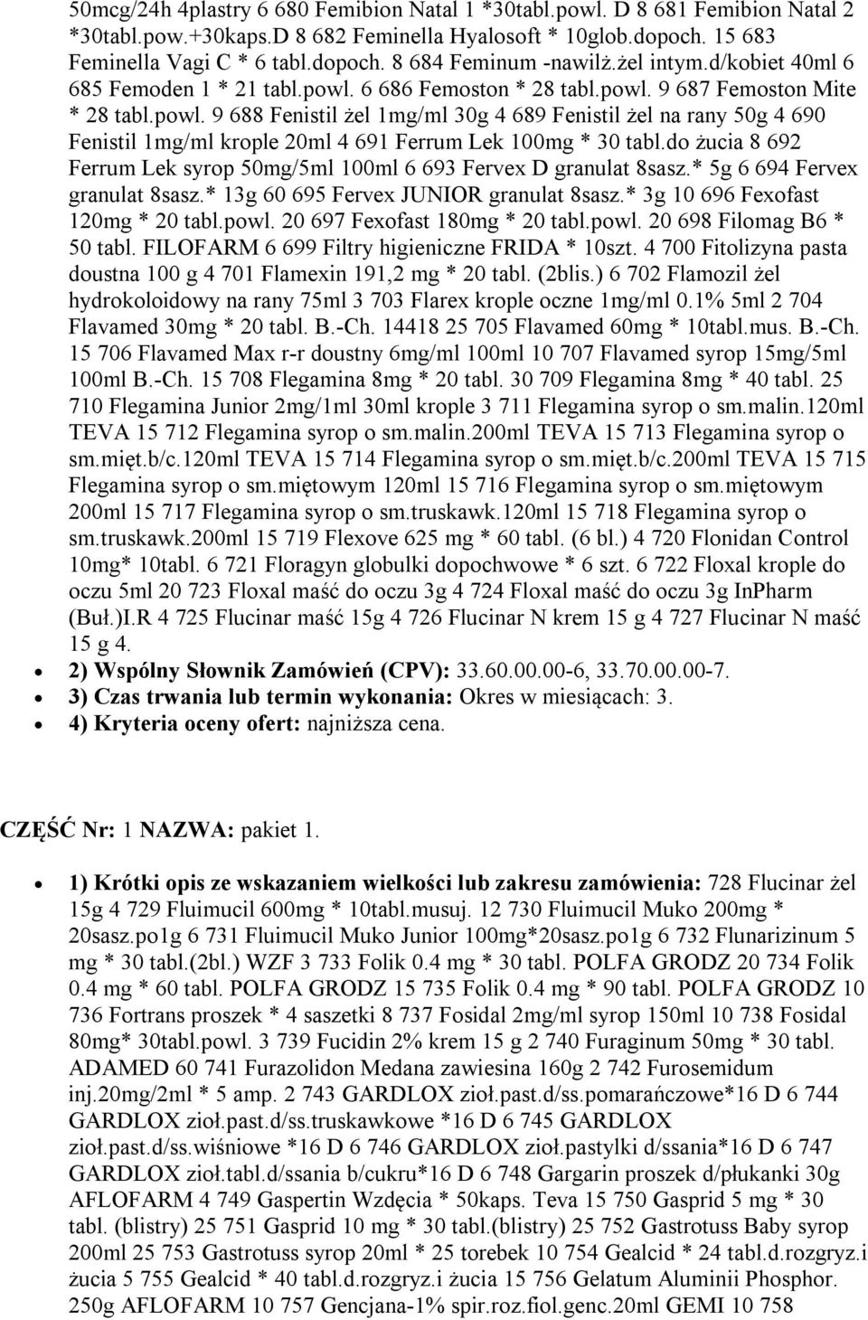 do żucia 8 692 Ferrum Lek syrop 50mg/5ml 100ml 6 693 Fervex D granulat 8sasz.* 5g 6 694 Fervex granulat 8sasz.* 13g 60 695 Fervex JUNIOR granulat 8sasz.* 3g 10 696 Fexofast 120mg * 20 tabl.powl.