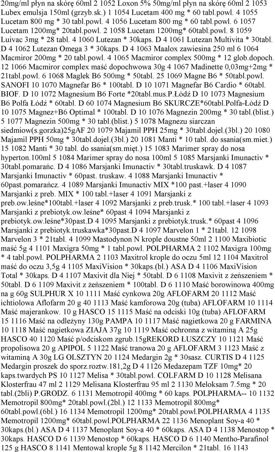 D 4 1062 Lutezan Omega 3 * 30kaps. D 4 1063 Maalox zawiesina 250 ml 6 1064 Macmiror 200mg * 20 tabl.powl. 4 1065 Macmiror complex 500mg * 12 glob.dopoch.