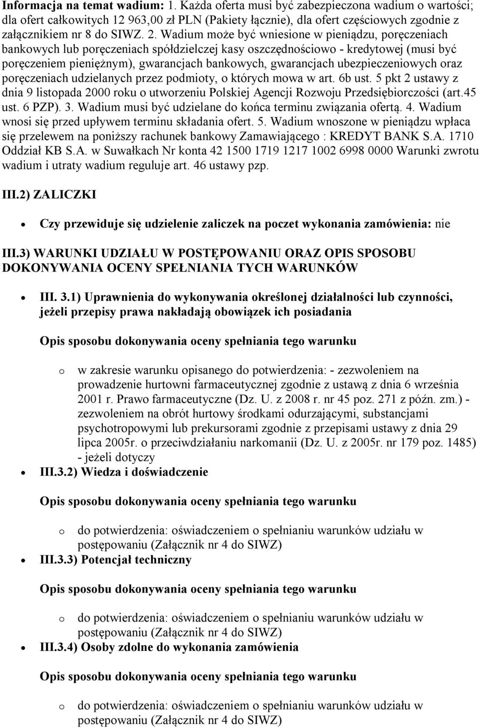 Wadium może być wniesione w pieniądzu, poręczeniach bankowych lub poręczeniach spółdzielczej kasy oszczędnościowo - kredytowej (musi być poręczeniem pieniężnym), gwarancjach bankowych, gwarancjach