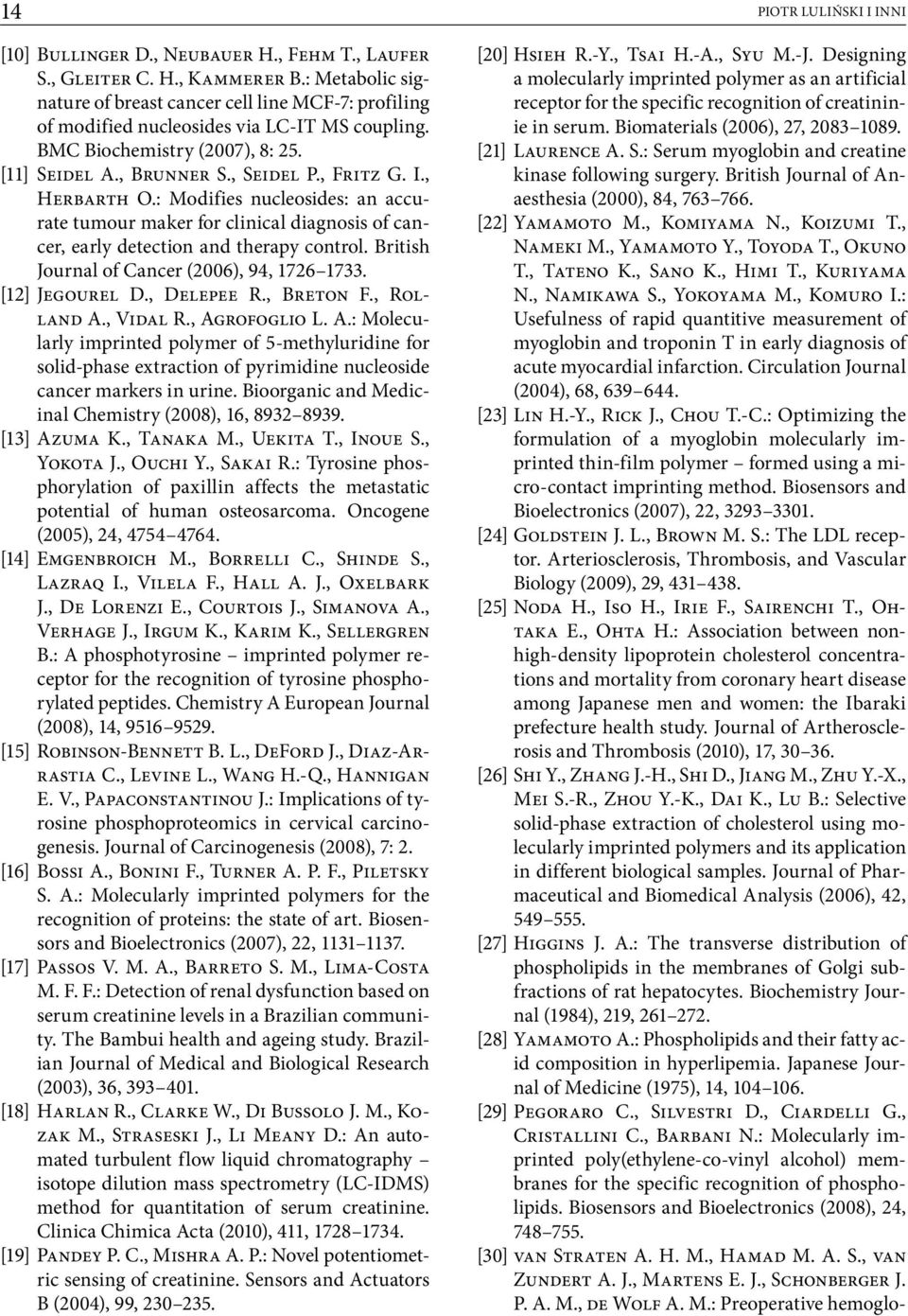 , Herbarth O.: Modifies nucleosides: an accurate tumour maker for clinical diagnosis of cancer, early detection and therapy control. British Journal of Cancer (2006), 94, 1726 1733. [12] Jegourel D.