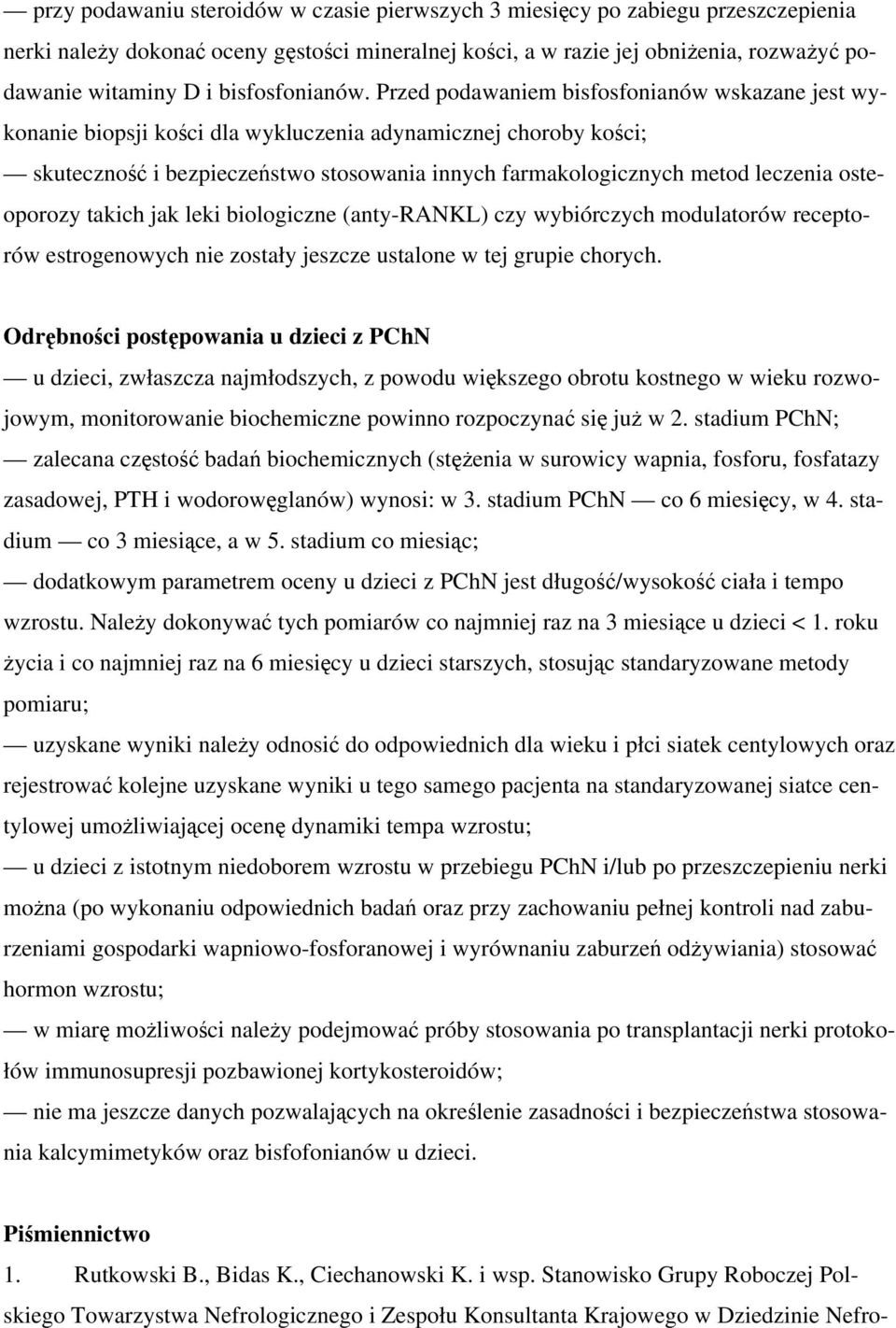 Przed podawaniem bisfosfonianów wskazane jest wykonanie biopsji kości dla wykluczenia adynamicznej choroby kości; skuteczność i bezpieczeństwo stosowania innych farmakologicznych metod leczenia