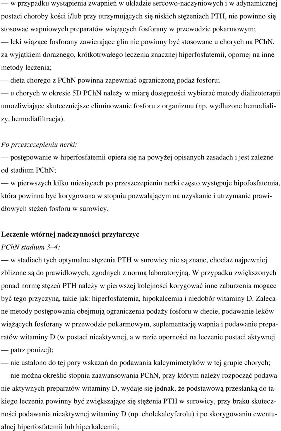 hiperfosfatemii, opornej na inne metody leczenia; dieta chorego z PChN powinna zapewniać ograniczoną podaż fosforu; u chorych w okresie 5D PChN należy w miarę dostępności wybierać metody