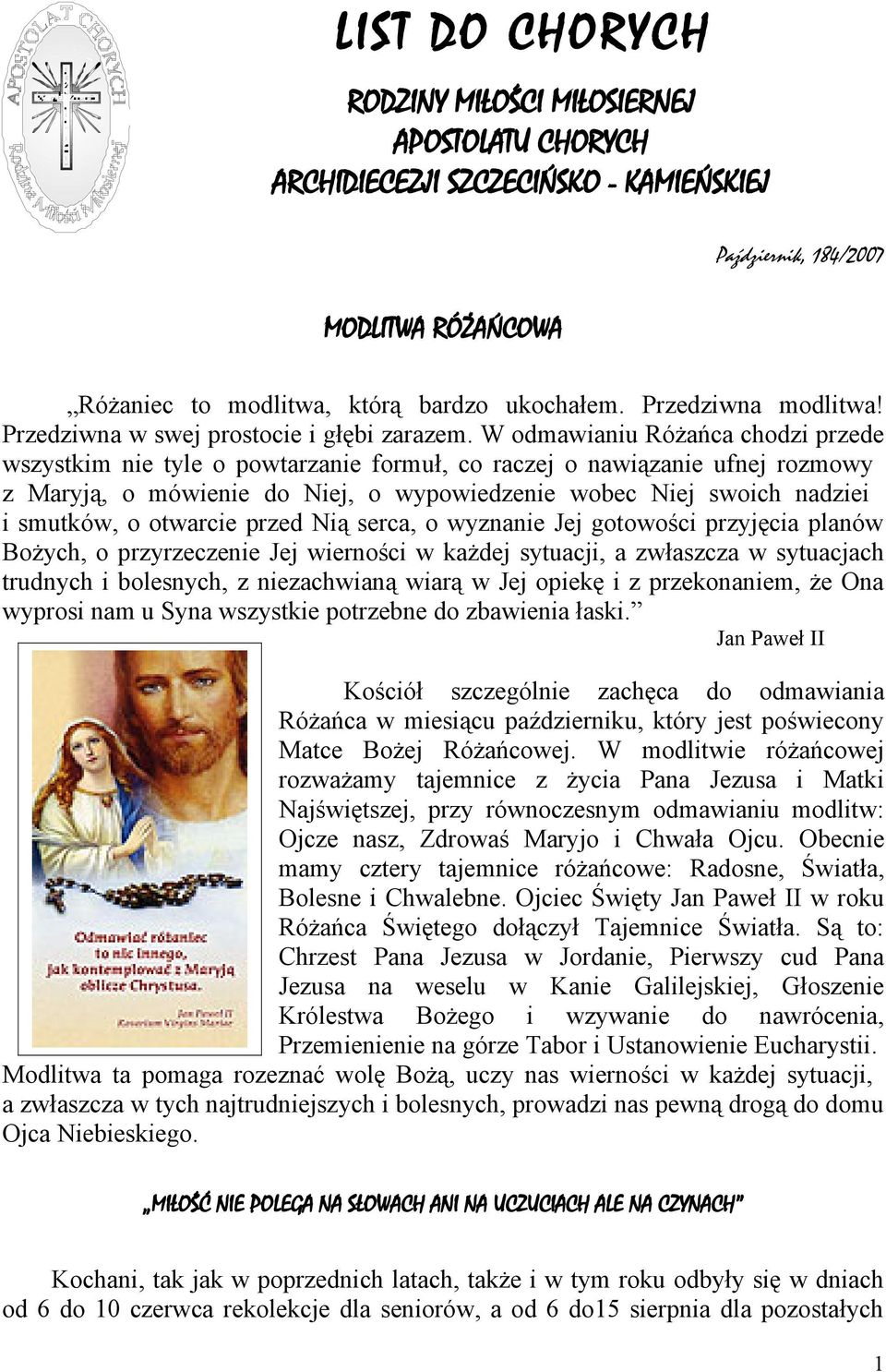 W odmawianiu Różańca chodzi przede wszystkim nie tyle o powtarzanie formuł, co raczej o nawiązanie ufnej rozmowy z Maryją, o mówienie do Niej, o wypowiedzenie wobec Niej swoich nadziei i smutków, o