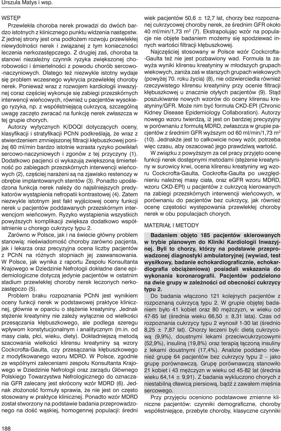 Z drugiej zaś, choroba ta stanowi niezależny czynnik ryzyka zwiększonej chorobowości i śmiertelności z powodu chorób sercowo- -naczyniowych.