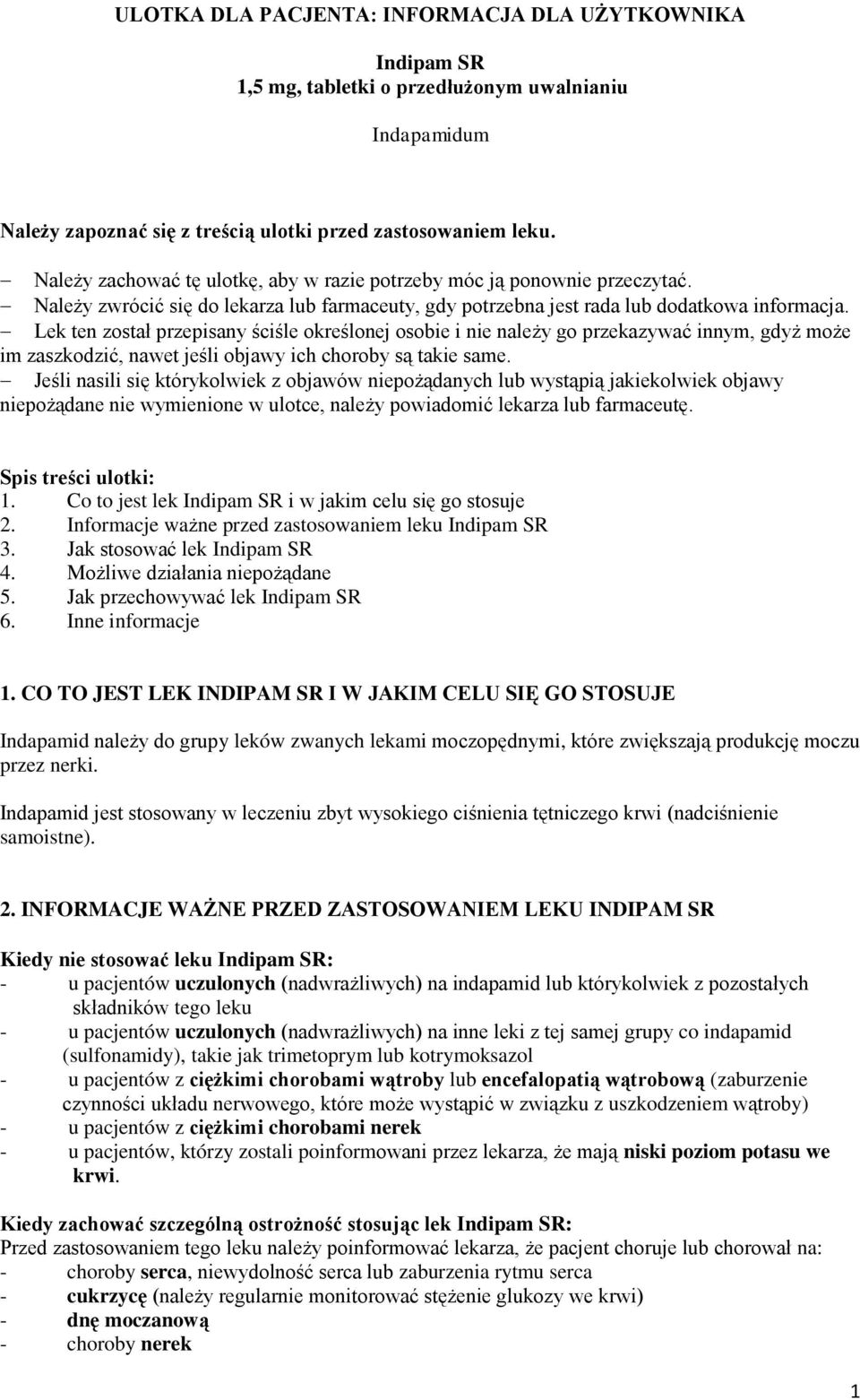 Lek ten został przepisany ściśle określonej osobie i nie należy go przekazywać innym, gdyż może im zaszkodzić, nawet jeśli objawy ich choroby są takie same.