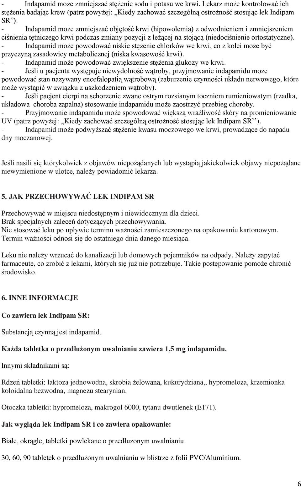 - Indapamid może powodować niskie stężenie chlorków we krwi, co z kolei może być przyczyną zasadowicy metabolicznej (niska kwasowość krwi).