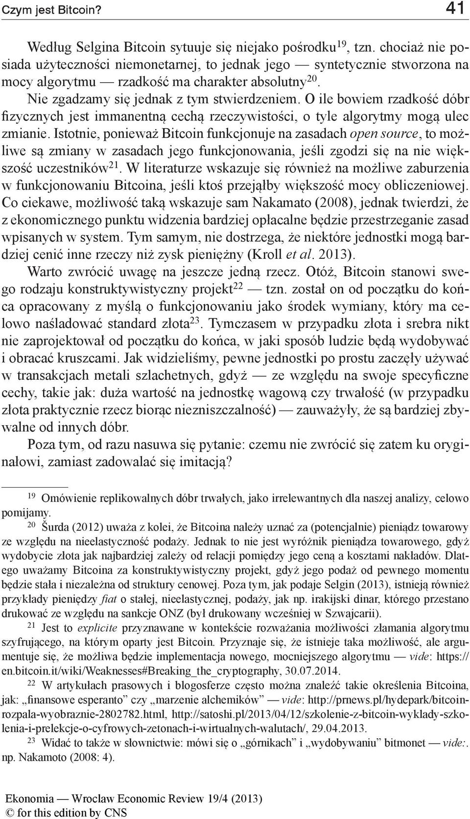 O ile bowiem rzadkość dóbr fizycznych jest immanentną cechą rzeczywistości, o tyle algorytmy mogą ulec zmianie.