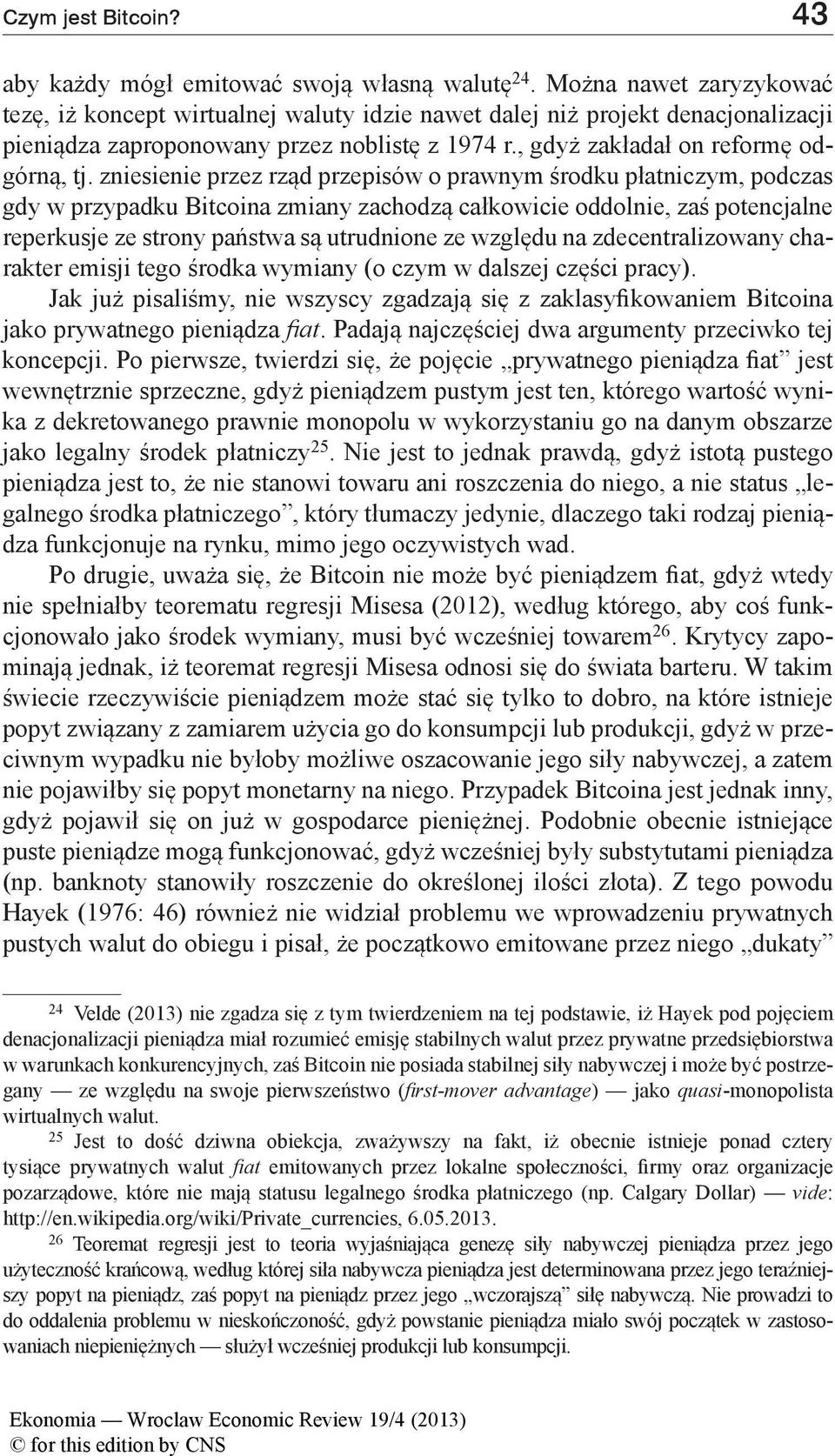 zniesienie przez rząd przepisów o prawnym środku płatniczym, podczas gdy w przypadku Bitcoina zmiany zachodzą całkowicie oddolnie, zaś potencjalne reperkusje ze strony państwa są utrudnione ze