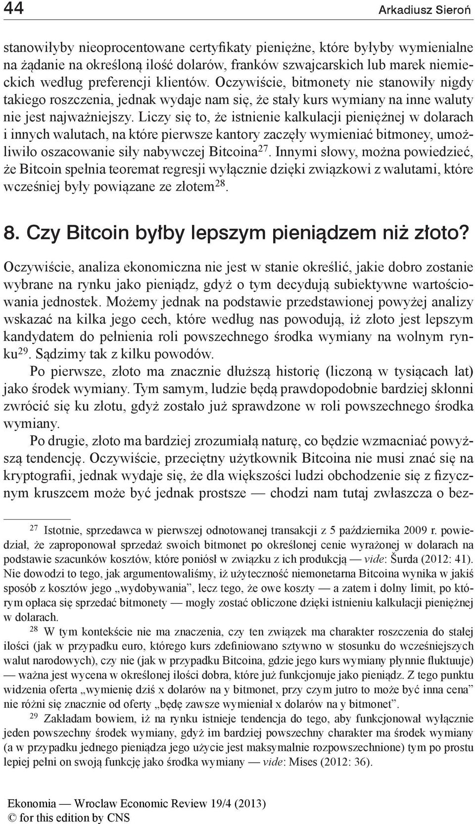 Liczy się to, że istnienie kalkulacji pieniężnej w dolarach i innych walutach, na które pierwsze kantory zaczęły wymieniać bitmoney, umożliwiło oszacowanie siły nabywczej Bitcoina 27.