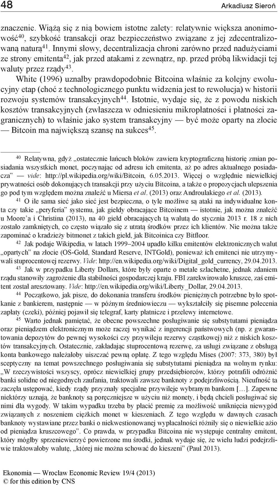 White (1996) uznałby prawdopodobnie Bitcoina właśnie za kolejny ewolucyjny etap (choć z technologicznego punktu widzenia jest to rewolucja) w historii rozwoju systemów transakcyjnych 44.