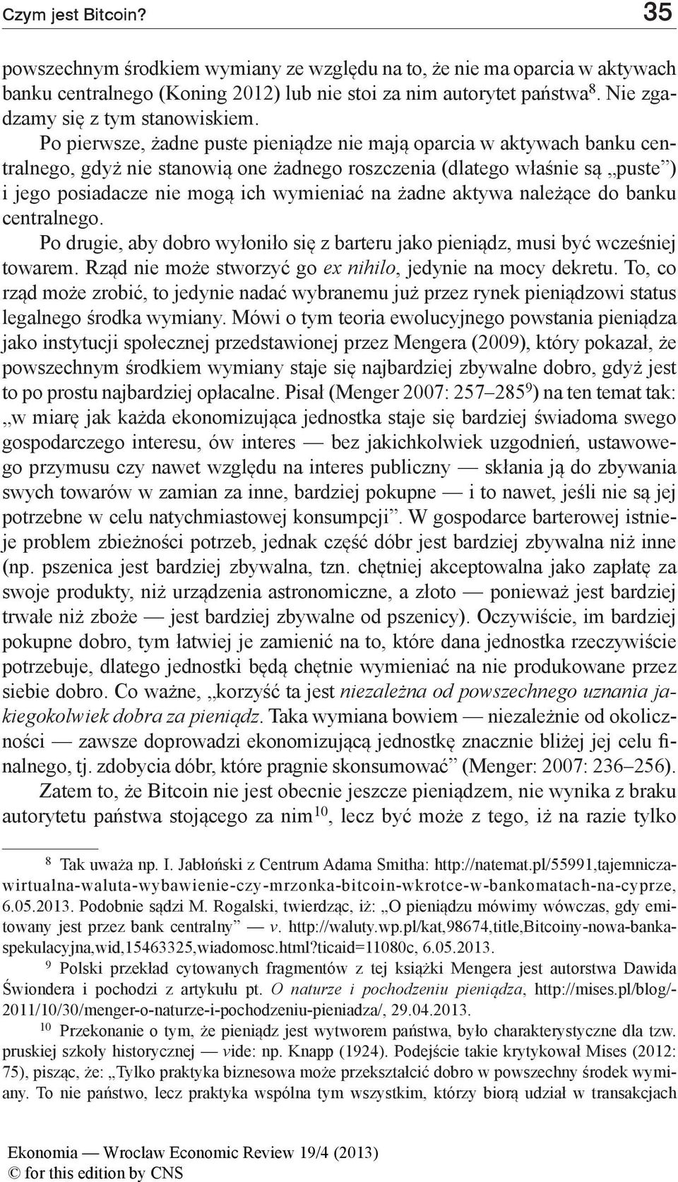 Po pierwsze, żadne puste pieniądze nie mają oparcia w aktywach banku centralnego, gdyż nie stanowią one żadnego roszczenia (dlatego właśnie są puste ) i jego posiadacze nie mogą ich wymieniać na