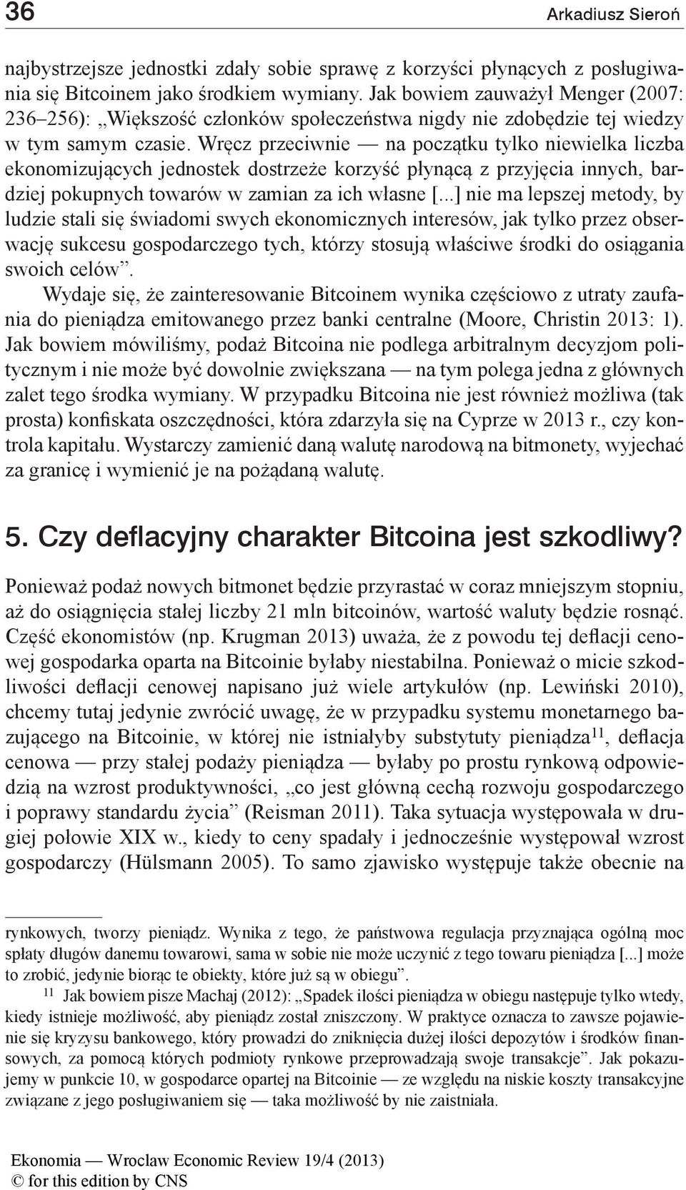 Wręcz przeciwnie na początku tylko niewielka liczba ekonomizujących jednostek dostrzeże korzyść płynącą z przyjęcia innych, bardziej pokupnych towarów w zamian za ich własne [.