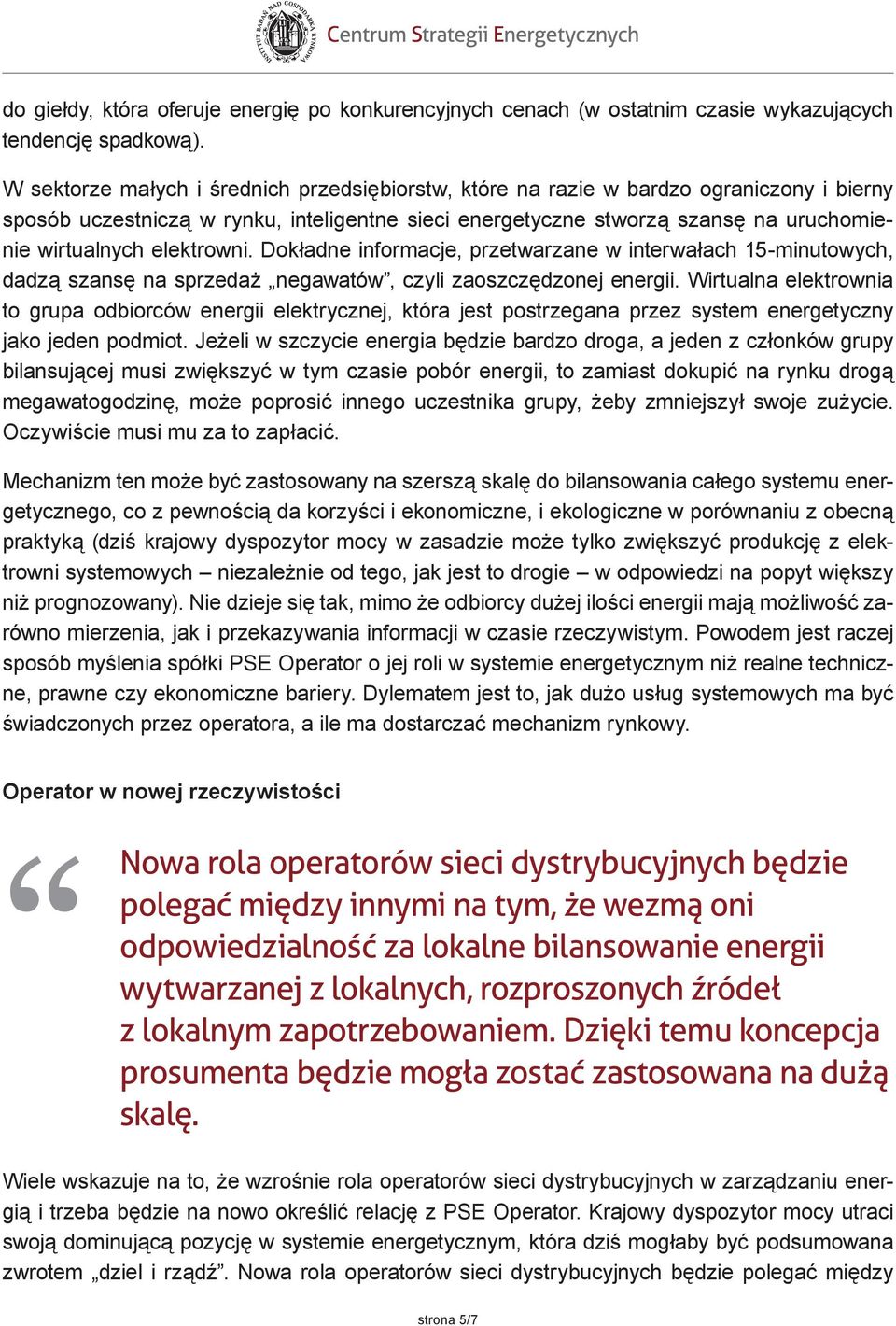 elektrowni. Dokładne informacje, przetwarzane w interwałach 15-minutowych, dadzą szansę na sprzedaż negawatów, czyli zaoszczędzonej energii.