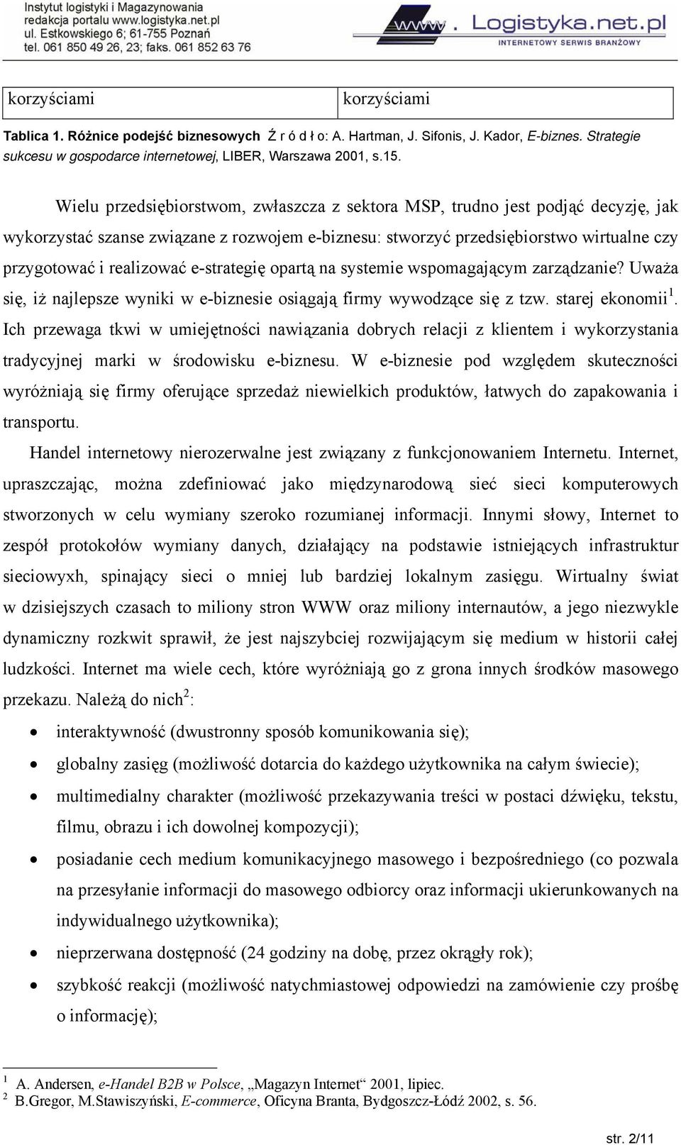 e-strategię opartą na systemie wspomagającym zarządzanie? Uważa się, iż najlepsze wyniki w e-biznesie osiągają firmy wywodzące się z tzw. starej ekonomii 1.