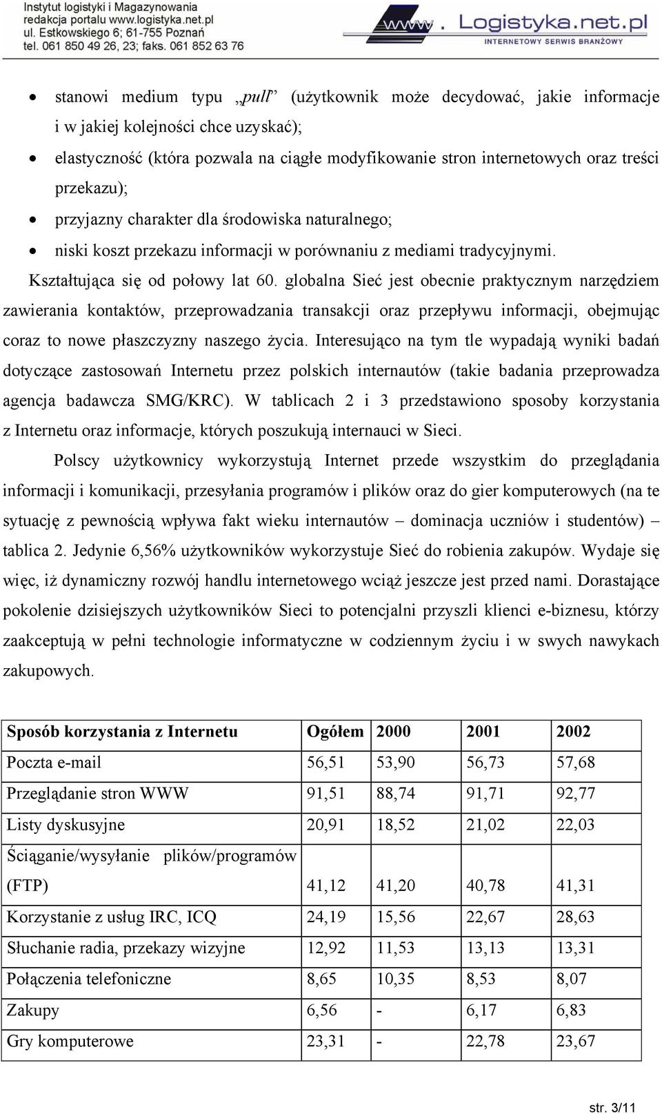 globalna Sieć jest obecnie praktycznym narzędziem zawierania kontaktów, przeprowadzania transakcji oraz przepływu informacji, obejmując coraz to nowe płaszczyzny naszego życia.