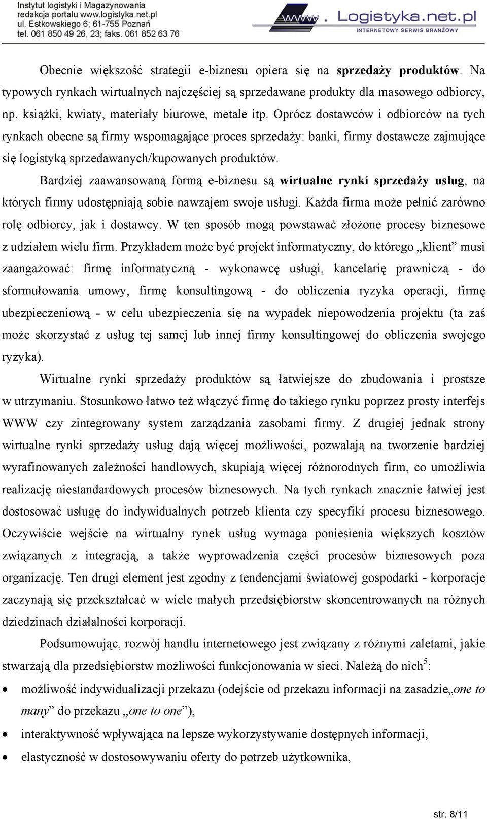 Oprócz dostawców i odbiorców na tych rynkach obecne są firmy wspomagające proces sprzedaży: banki, firmy dostawcze zajmujące się logistyką sprzedawanych/kupowanych produktów.