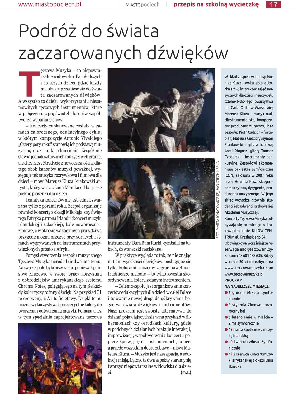 się do świata zaczarowanych dźwięków! A wszystko to dzięki wykorzystaniu niesamowitych tęczowych instrumentów, które w połączeniu z grą świateł i laserów współtworzą wspaniałe show.