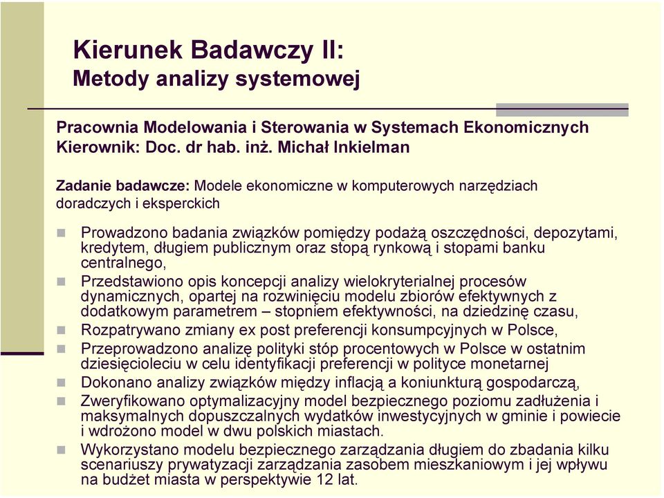 publicznym oraz stopą rynkową i stopami banku centralnego, Przedstawiono opis koncepcji analizy wielokryterialnej procesów dynamicznych, opartej na rozwinięciu modelu zbiorów efektywnych z dodatkowym