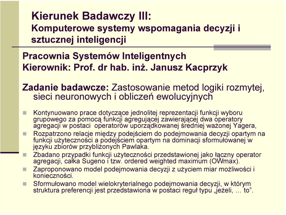 pomocą funkcji agregującej zawierającej dwa operatory agregacji w postaci operatorów uporządkowanej średniej ważonej Yagera, Rozpatrzono relacje między podejściem do podejmowania decyzji opartym na