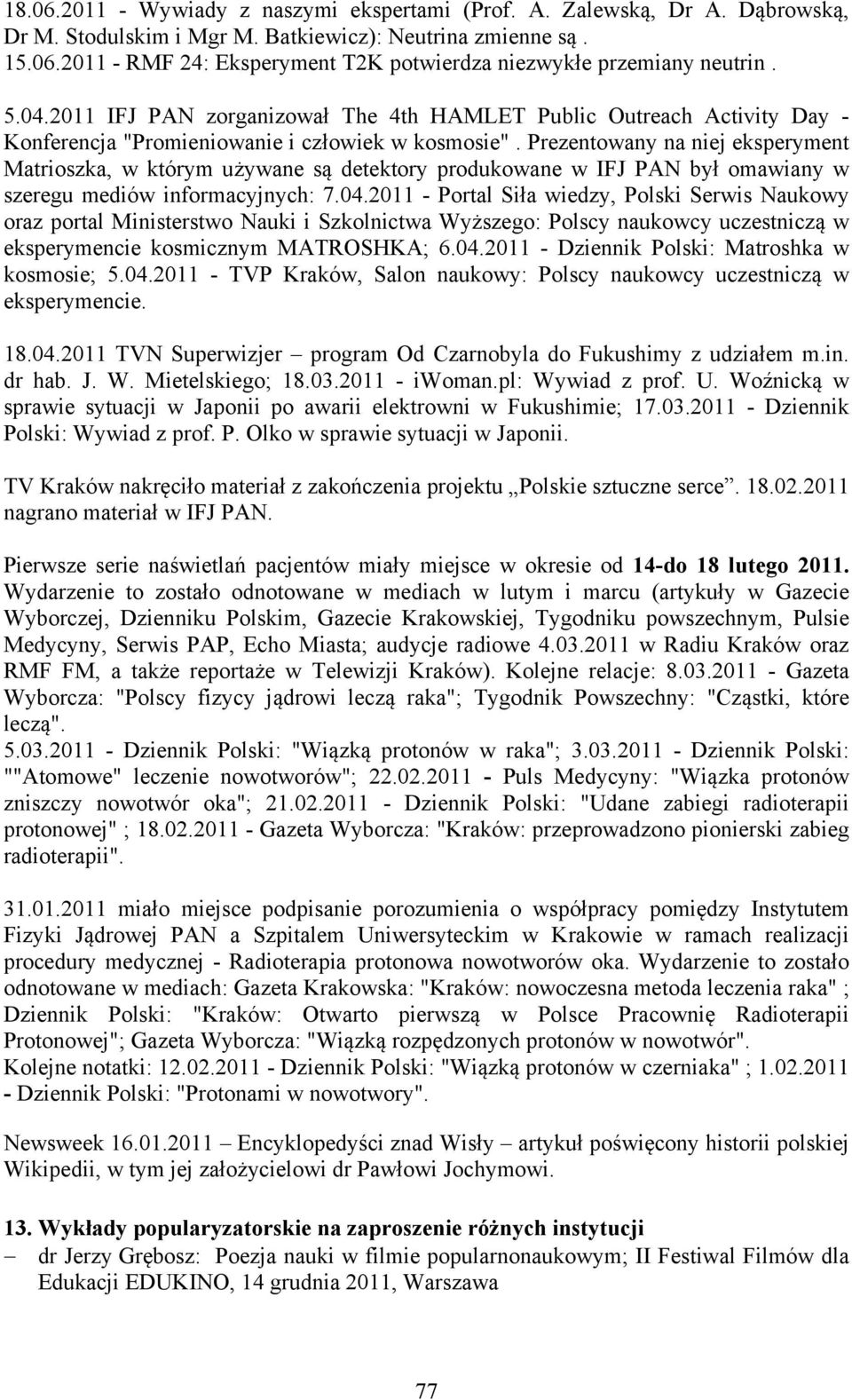 Prezentowany na niej eksperyment Matrioszka, w którym używane są detektory produkowane w IFJ PAN był omawiany w szeregu mediów informacyjnych: 7.04.