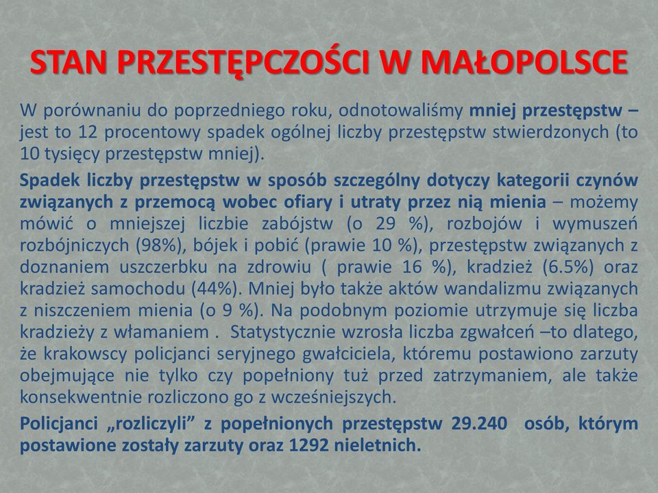 Spadek liczby przestępstw w sposób szczególny dotyczy kategorii czynów związanych z przemocą wobec ofiary i utraty przez nią mienia możemy mówić o mniejszej liczbie zabójstw (o 29 %), rozbojów i