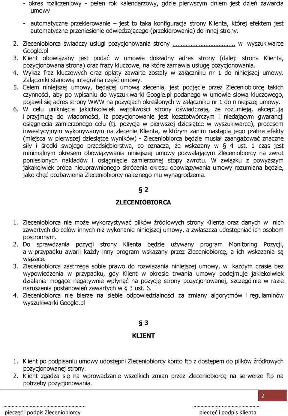 Klient obowiązany jest podać w umowie dokładny adres strony (dalej: strona Klienta, pozycjonowana strona) oraz frazy kluczowe, na które zamawia usługę pozycjonowania. 4.