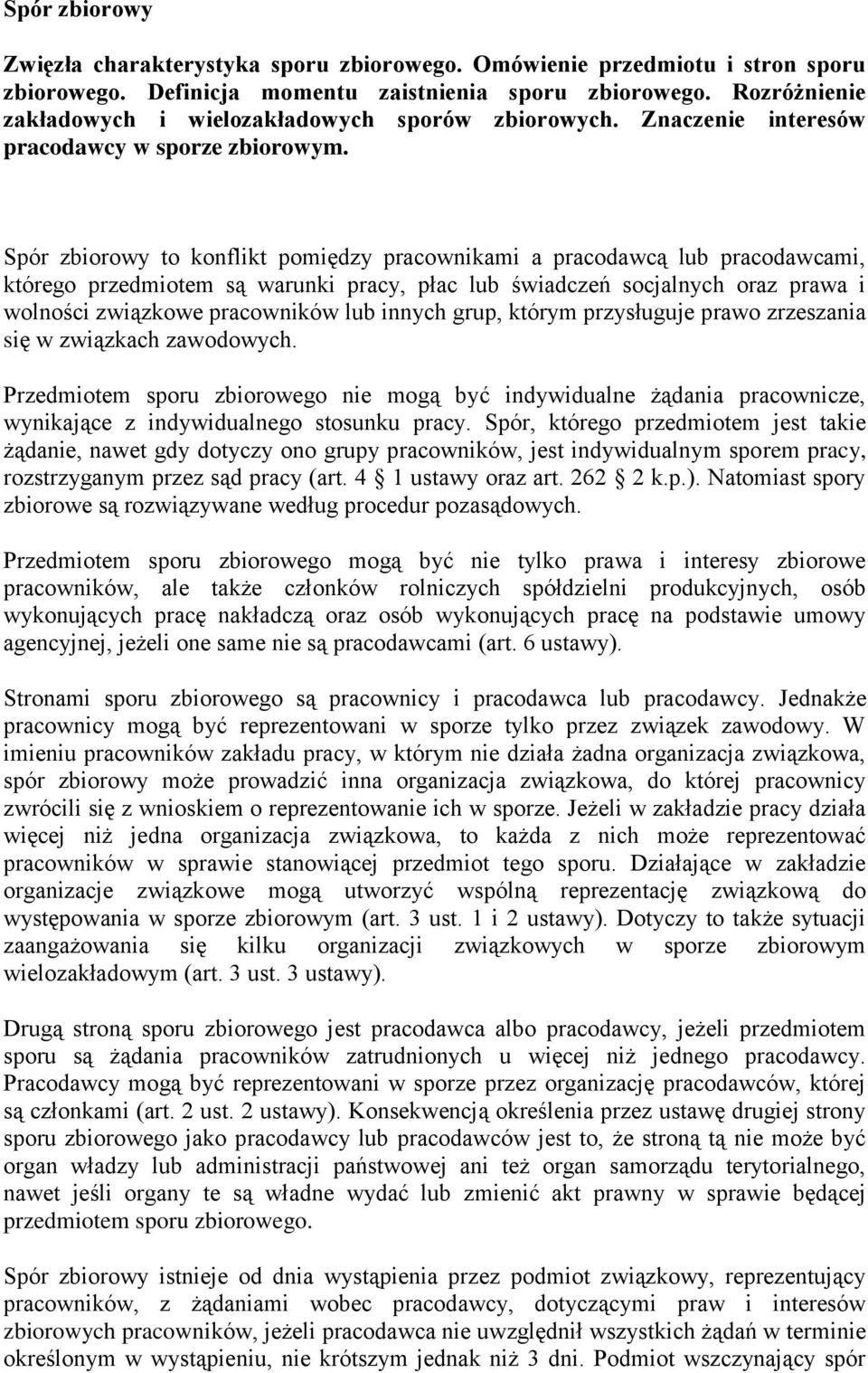 Spór zbiorowy to konflikt pomiędzy pracownikami a pracodawcą lub pracodawcami, którego przedmiotem są warunki pracy, płac lub świadczeń socjalnych oraz prawa i wolności związkowe pracowników lub