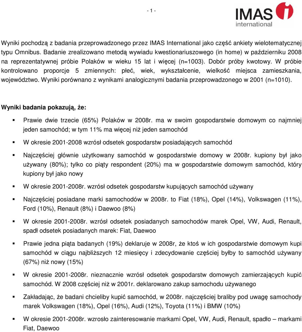 W próbie kontrolowano proporcje 5 zmiennych: płeć, wiek, wykształcenie, wielkość miejsca zamieszkania, województwo. Wyniki porównano z wynikami analogicznymi badania przeprowadzonego w 2001 (n=1010).