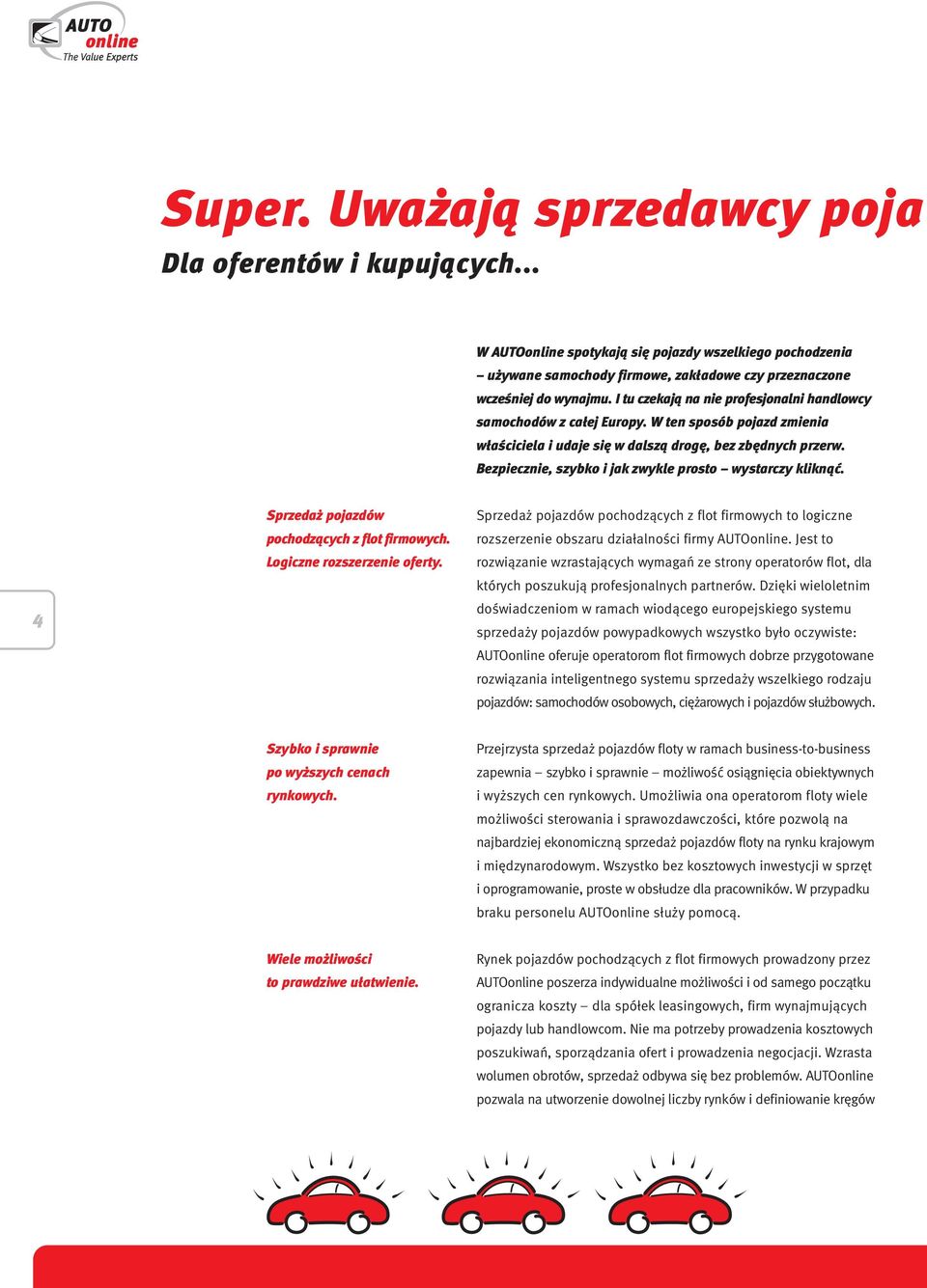 Bezpiecznie, szybko i jak zwykle prosto wystarczy kliknąć. 4 Sprzedaż pojazdów pochodzących z flot firmowych. Logiczne rozszerzenie oferty.