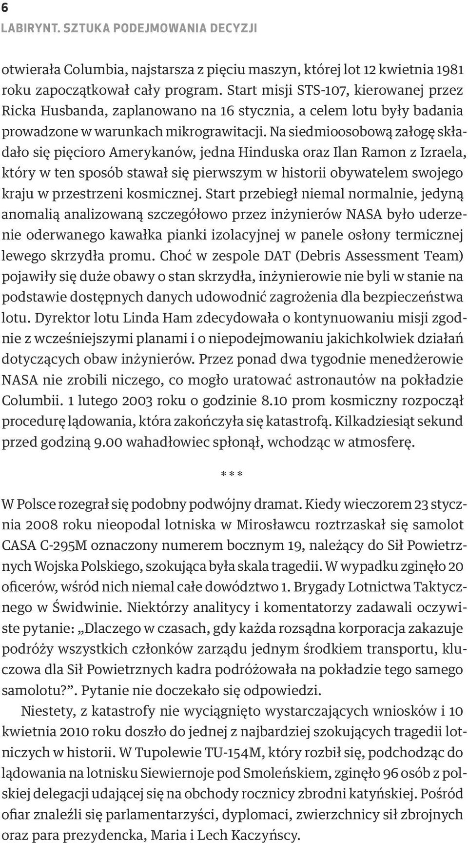 Na siedmioosobową załogę składało się pięcioro Amerykanów, jedna Hinduska oraz Ilan Ramon z Izraela, który w ten sposób stawał się pierwszym w historii obywatelem swojego kraju w przestrzeni