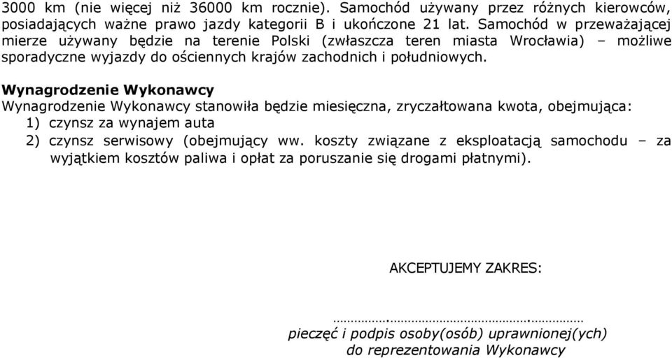 Wynagrodzenie Wykonawcy Wynagrodzenie Wykonawcy stanowiła będzie miesięczna, zryczałtowana kwota, obejmująca: 1) czynsz za wynajem auta 2) czynsz serwisowy (obejmujący ww.