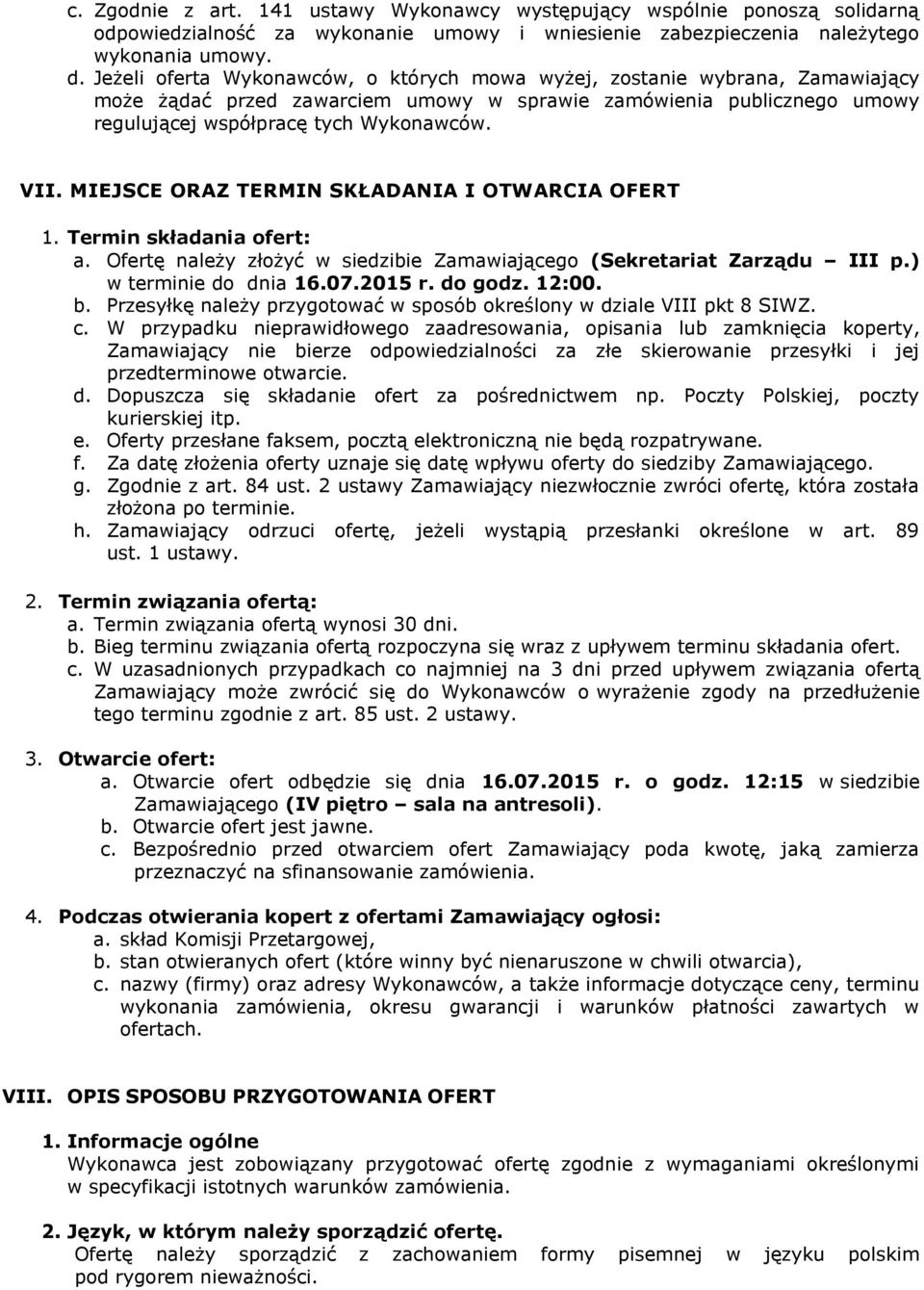 MIEJSCE ORAZ TERMIN SKŁADANIA I OTWARCIA OFERT 1. Termin składania ofert: a. Ofertę należy złożyć w siedzibie Zamawiającego (Sekretariat Zarządu III p.) w terminie do dnia 16.07.2015 r. do godz.