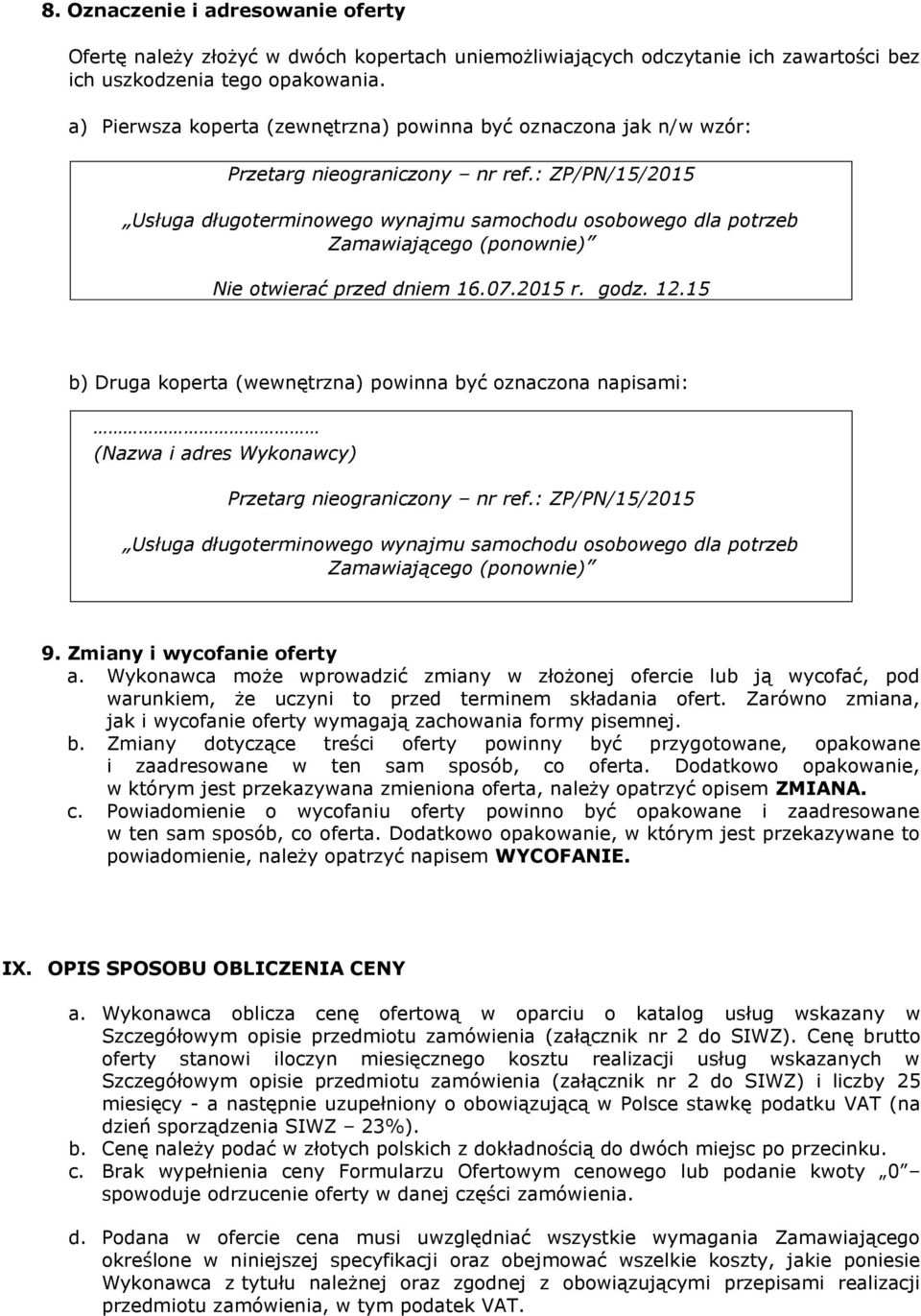 : ZP/PN/15/2015 Usługa długoterminowego wynajmu samochodu osobowego dla potrzeb Zamawiającego (ponownie) Nie otwierać przed dniem 16.07.2015 r. godz. 12.