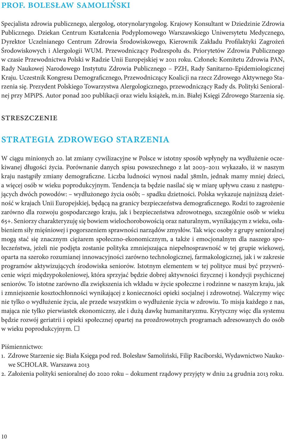 Alergologii WUM. Przewodniczący Podzespołu ds. Priorytetów Zdrowia Publicznego w czasie Przewodnictwa Polski w Radzie Unii Europejskiej w 2011 roku.