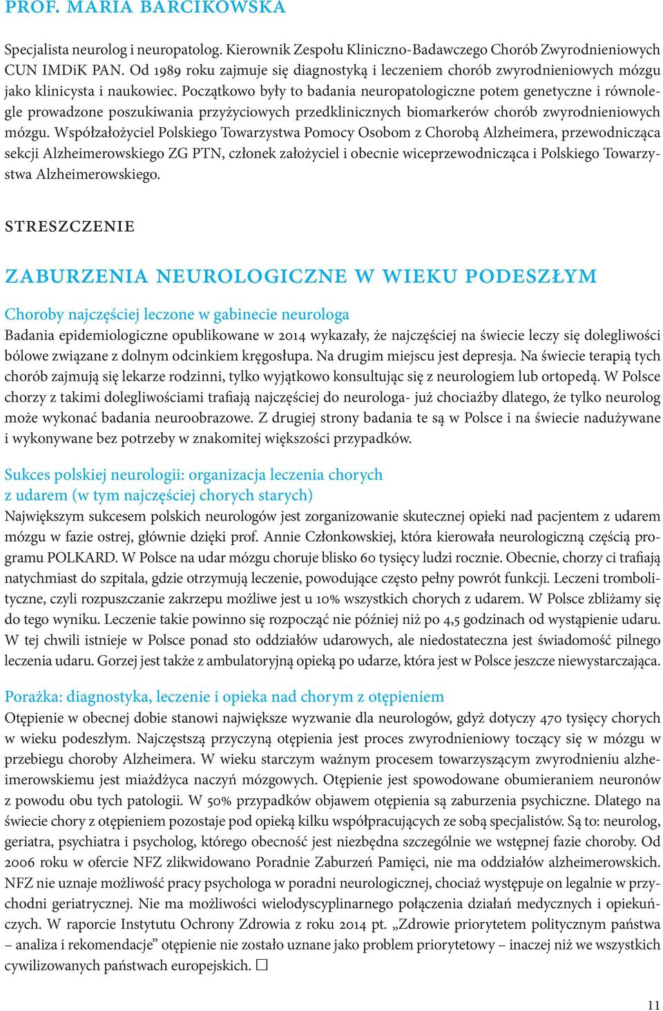 Początkowo były to badania neuropatologiczne potem genetyczne i równolegle prowadzone poszukiwania przyżyciowych przedklinicznych biomarkerów chorób zwyrodnieniowych mózgu.