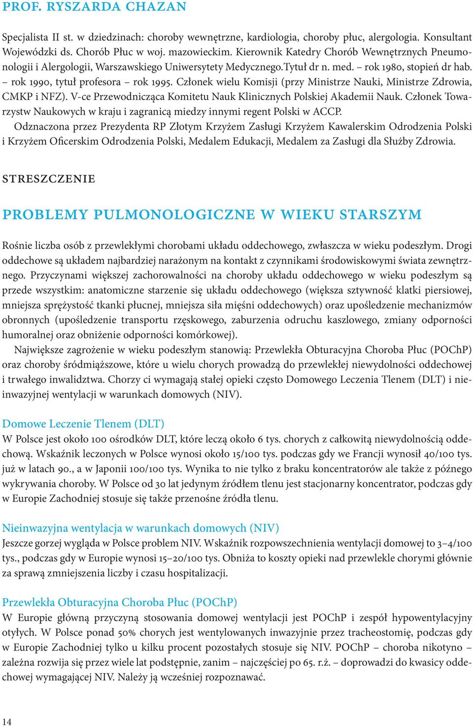 Członek wielu Komisji (przy Ministrze Nauki, Ministrze Zdrowia, CMKP i NFZ). V-ce Przewodnicząca Komitetu Nauk Klinicznych Polskiej Akademii Nauk.