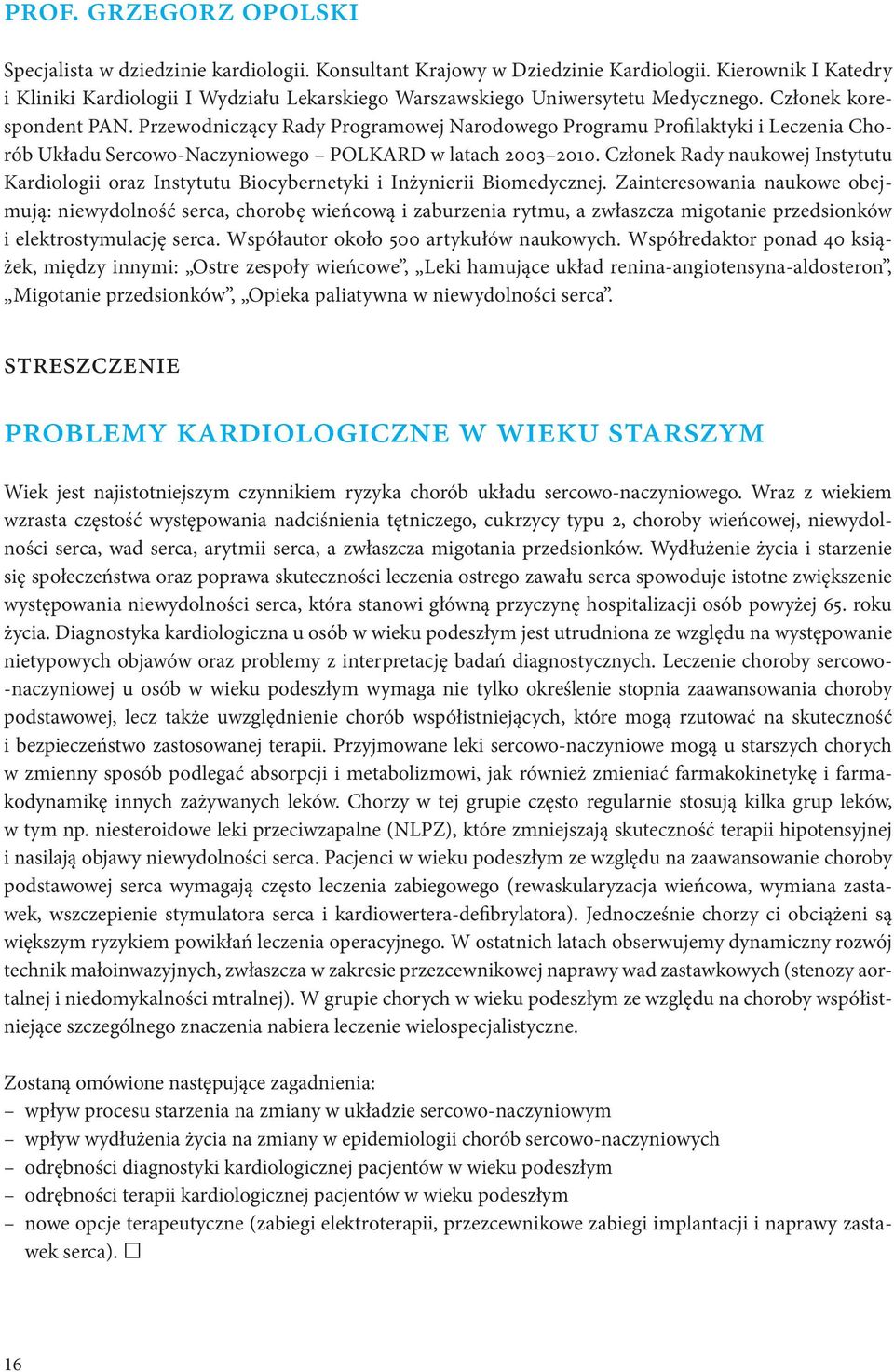 Przewodniczący Rady Programowej Narodowego Programu Profilaktyki i Leczenia Chorób Układu Sercowo-Naczyniowego POLKARD w latach 2003 2010.