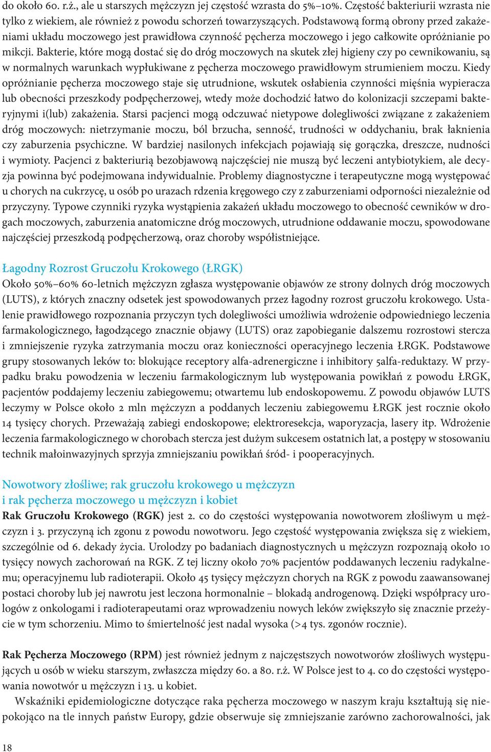 Bakterie, które mogą dostać się do dróg moczowych na skutek złej higieny czy po cewnikowaniu, są w normalnych warunkach wypłukiwane z pęcherza moczowego prawidłowym strumieniem moczu.