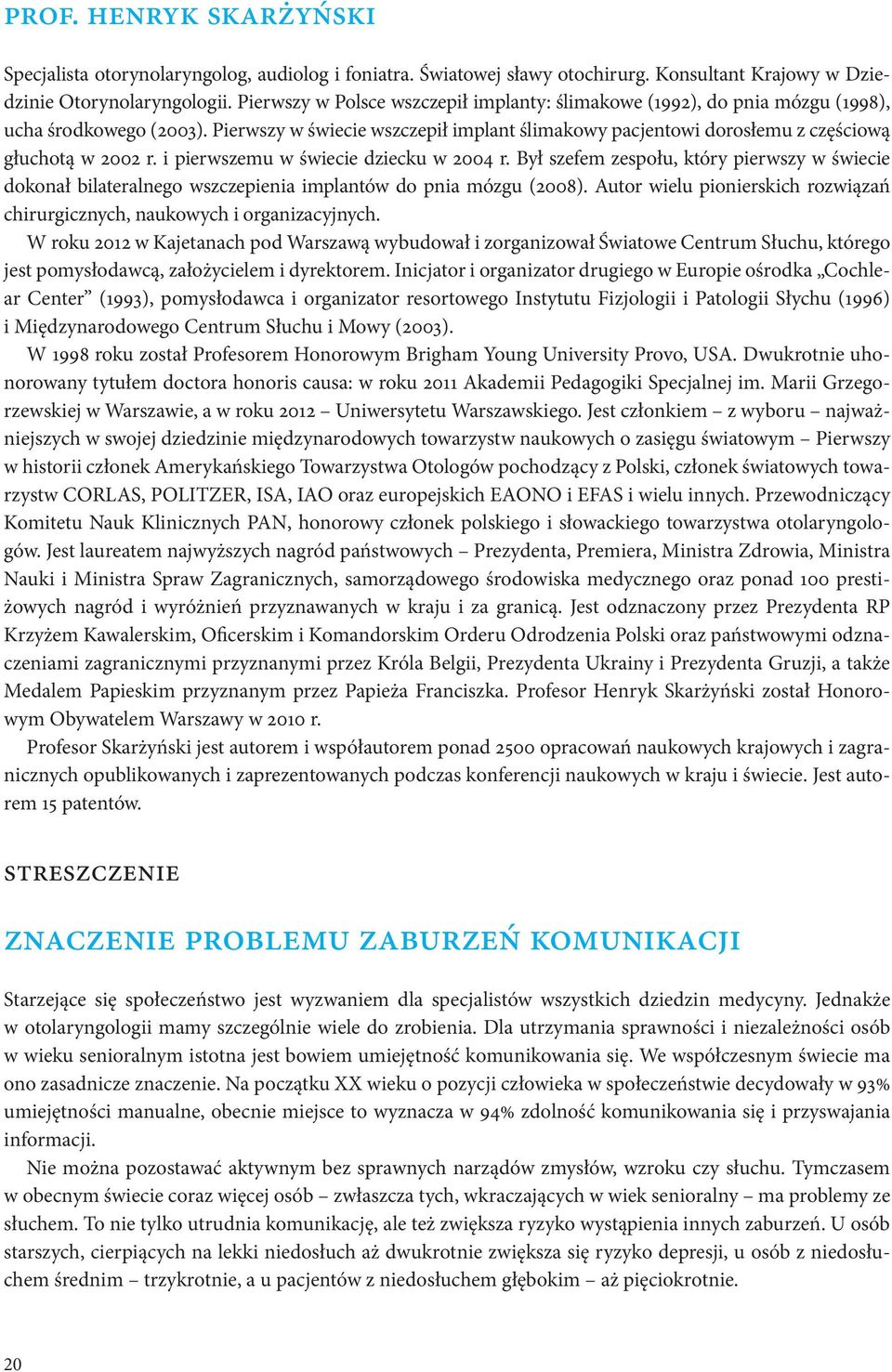 i pierwszemu w świecie dziecku w 2004 r. Był szefem zespołu, który pierwszy w świecie dokonał bilateralnego wszczepienia implantów do pnia mózgu (2008).