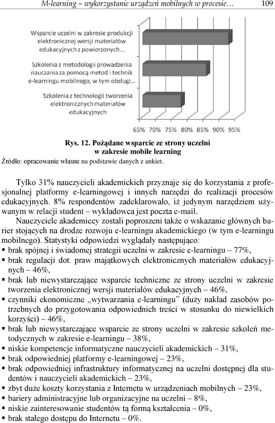 realizacji procesów edukacyjnych. 8% respondentów zadeklarowało, iż jedynym narzędziem używanym w relacji student wykładowca jest poczta e-mail.