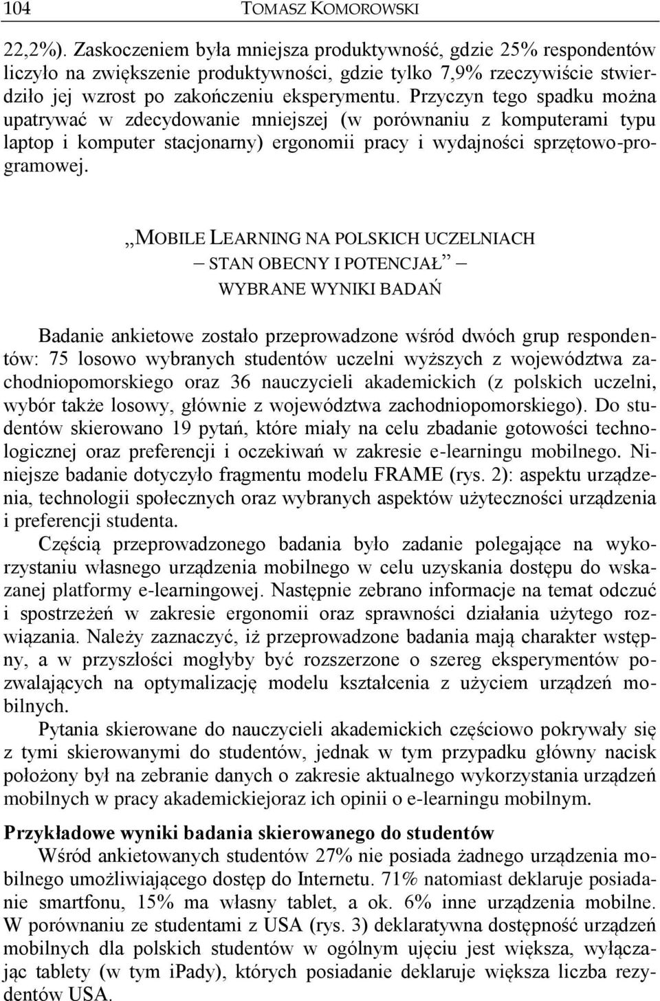 Przyczyn tego spadku można upatrywać w zdecydowanie mniejszej (w porównaniu z komputerami typu laptop i komputer stacjonarny) ergonomii pracy i wydajności sprzętowo-programowej.