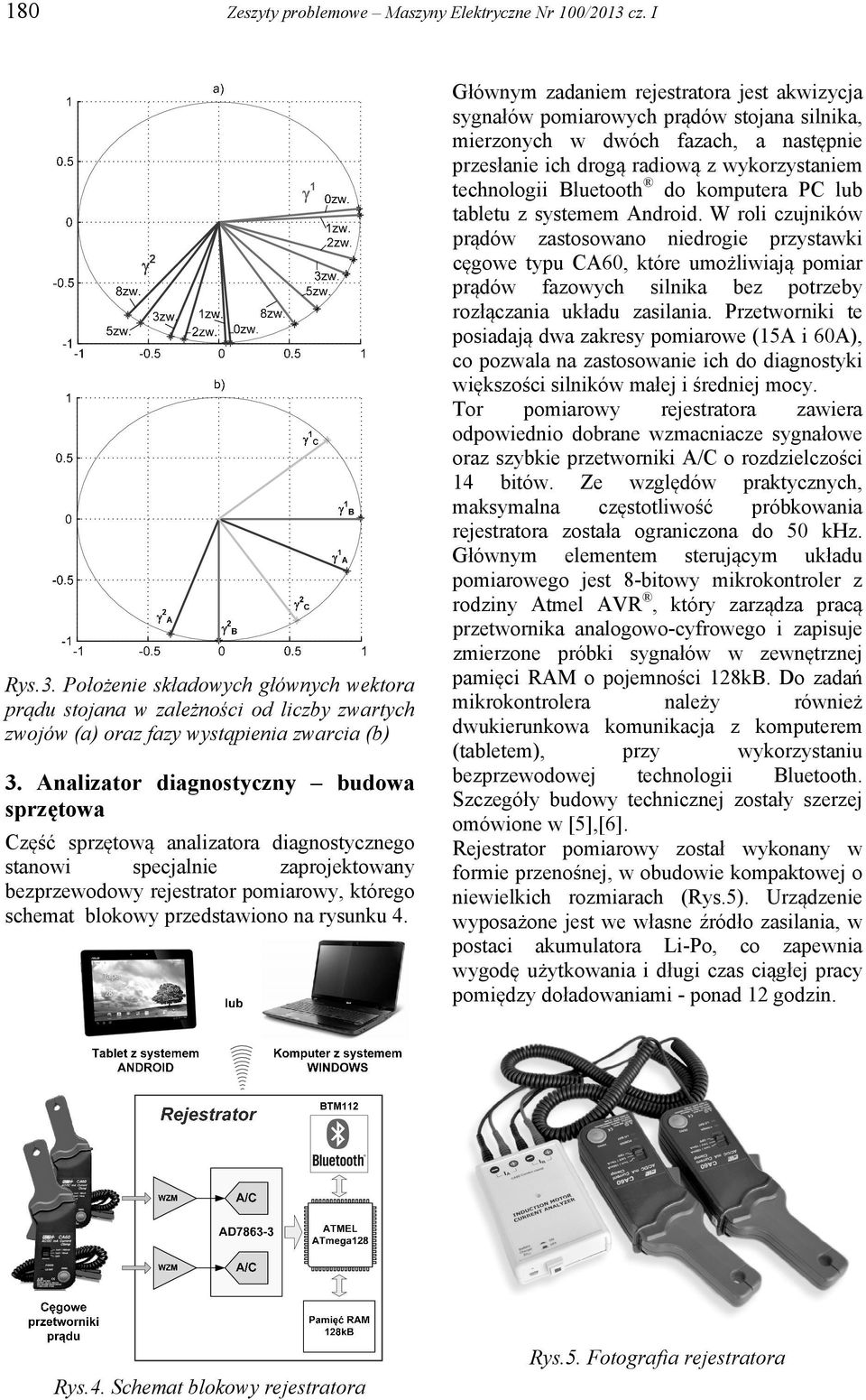 Głównym zadanem rejestratora jest akwzycja sygnałów pomarowych prądów stojana slnka, merzonych w dwóch fazach, a następne przesłane ch drogą radową z wykorzystanem technolog Bluetooth do komputera PC